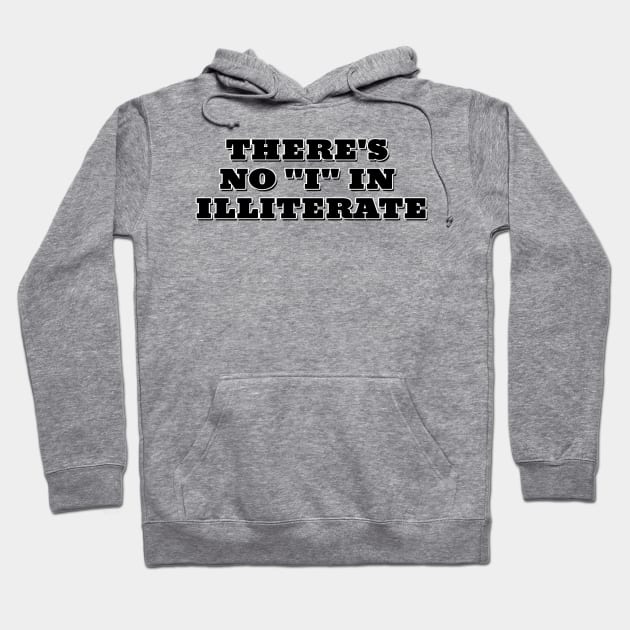 There's no "I" in illiterate Hoodie by Mookle